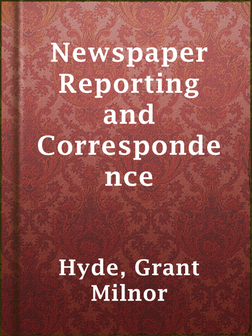 Title details for Newspaper Reporting and Correspondence by Grant Milnor Hyde - Available